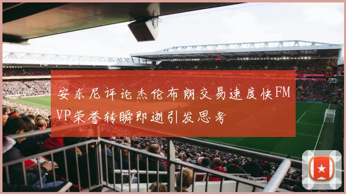 安东尼评论杰伦布朗交易速度快FMVP荣誉转瞬即逝引发思考